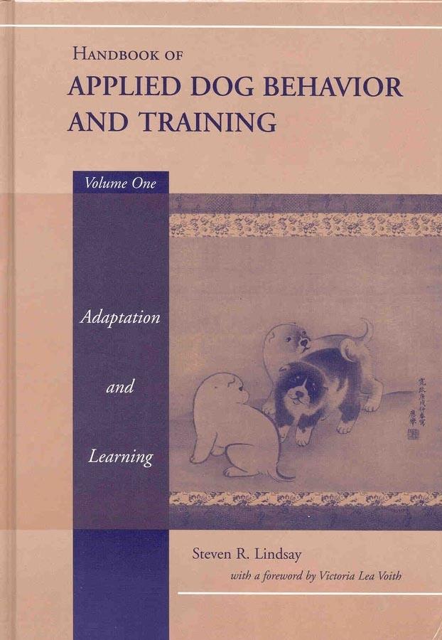 Handbook of Applied Dog Behavior and Training, Adaptation and Learning by Steven R. Lindsay, Victoria Lea Voith