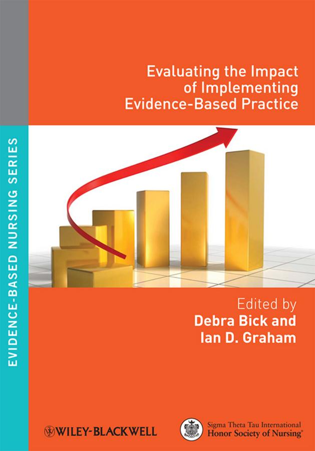 Evaluating the Impact of Implementing Evidence-Based Practice by Debra Bick, Ian D. Graham