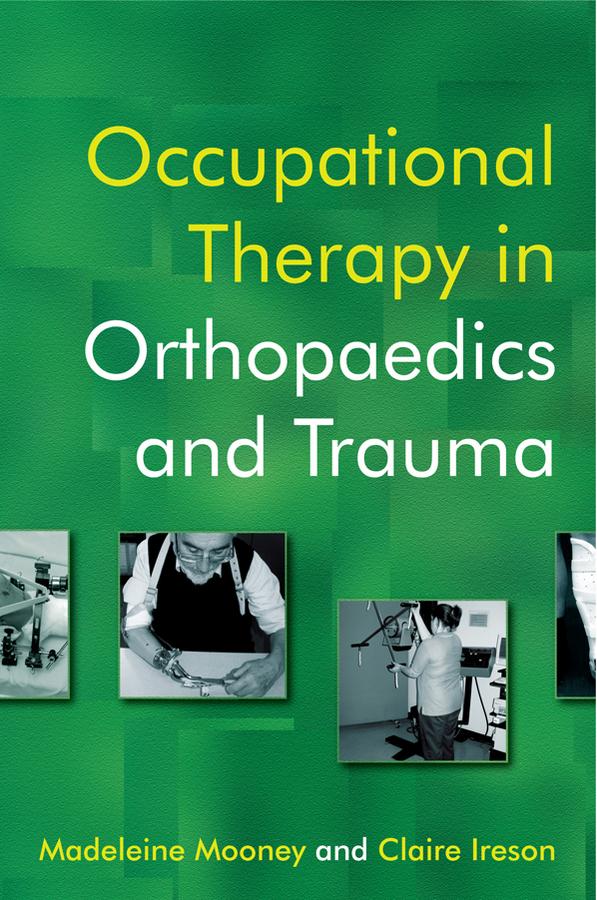 Occupational Therapy in Orthopaedics and Trauma by Claire Ireson, Madeleine Mooney