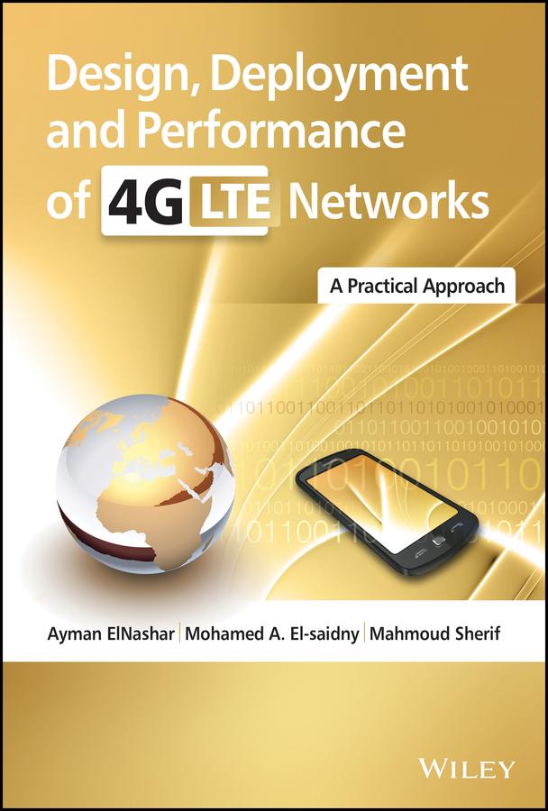 Design, Deployment and Performance of 4G-LTE Networks by Ayman ElNashar, Mahmoud Sherif, Mohamed A. El-saidny