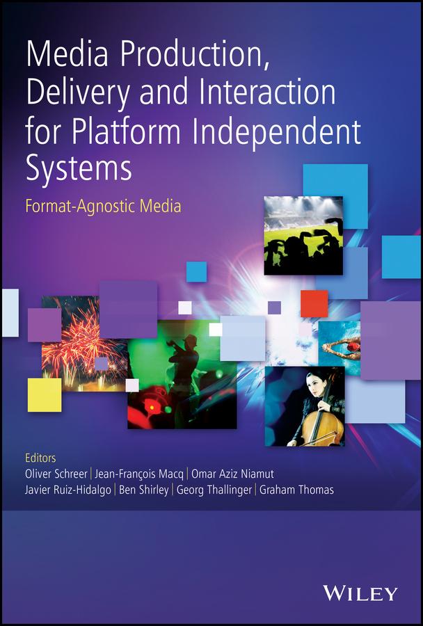 Media Production, Delivery and Interaction for Platform Independent Systems by Ben Shirley, Georg Thallinger, Graham Thomas, Javier Ruiz-Hidalgo, Jean-François Macq, Oliver Schreer, Omar Aziz Niamut