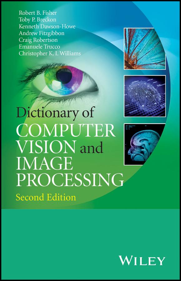 Dictionary of Computer Vision and Image Processing by Andrew Fitzgibbon, Christopher K. I. Williams, Craig Robertson, Emanuele Trucco, Kenneth Dawson-Howe, Robert B. Fisher, Toby P. Breckon