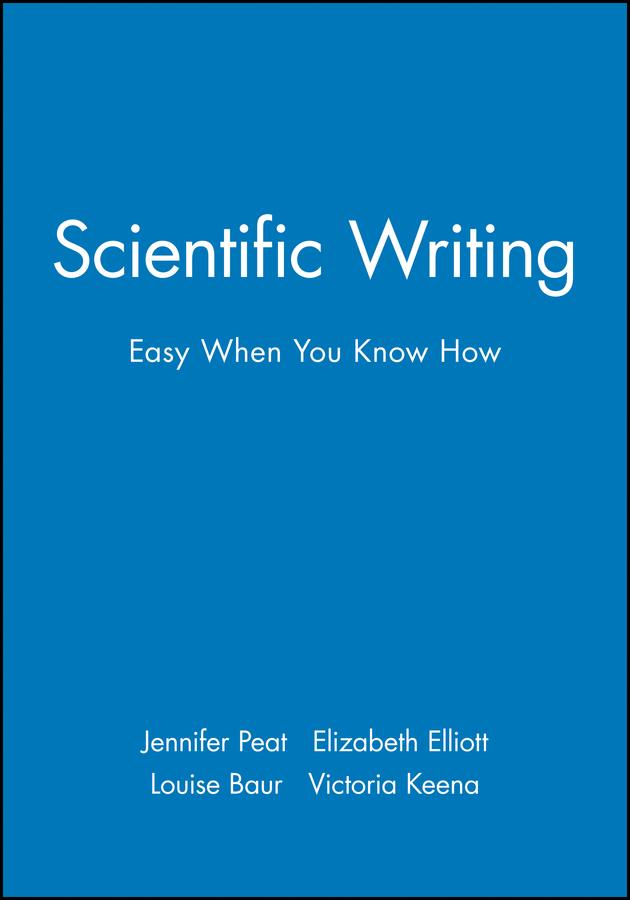 Scientific Writing by Elizabeth Elliott, Jennifer Peat, Louise Baur, Victoria Keena