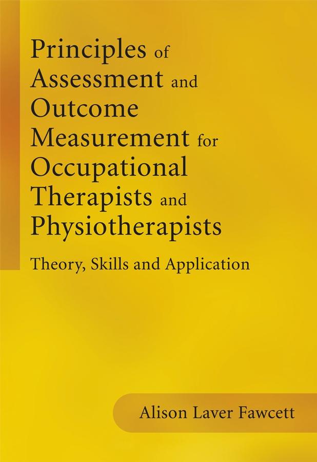 Principles of Assessment and Outcome Measurement for Occupational Therapists and Physiotherapists by Alison Laver Fawcett
