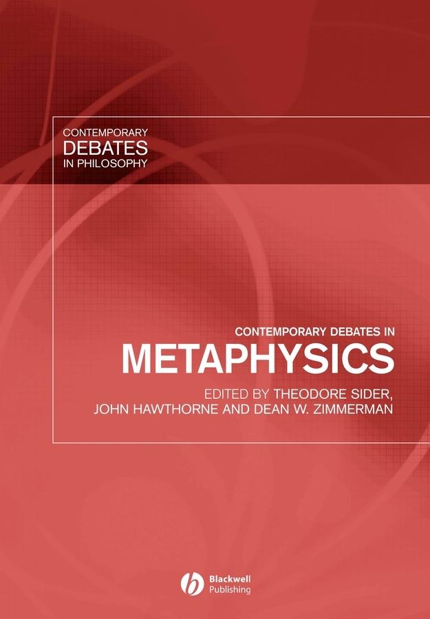 Contemporary Debates in Metaphysics by Dean W. Zimmerman, John Hawthorne, Theodore Sider