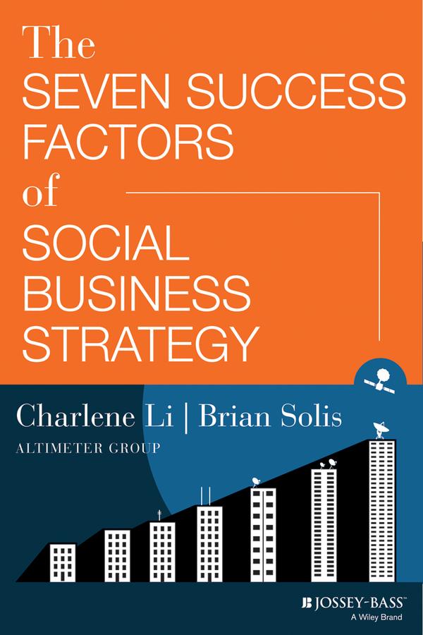 The Seven Success Factors of Social Business Strategy by Brian Solis, Charlene Li