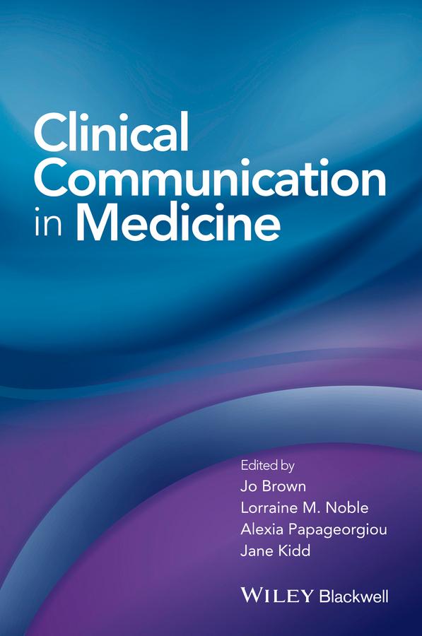 Clinical Communication in Medicine by Alexia Papageorgiou, Jane Kidd, Jo Brown, Lorraine Noble
