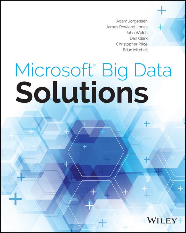 Microsoft Big Data Solutions by Adam Jorgensen, Brian Mitchell, Christopher Price, Dan Clark, James Rowland-Jones, John Welch