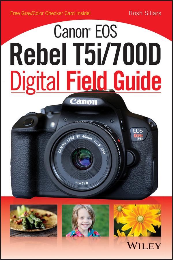 Canon EOS Rebel T5i/700D Digital Field Guide by Rosh Sillars