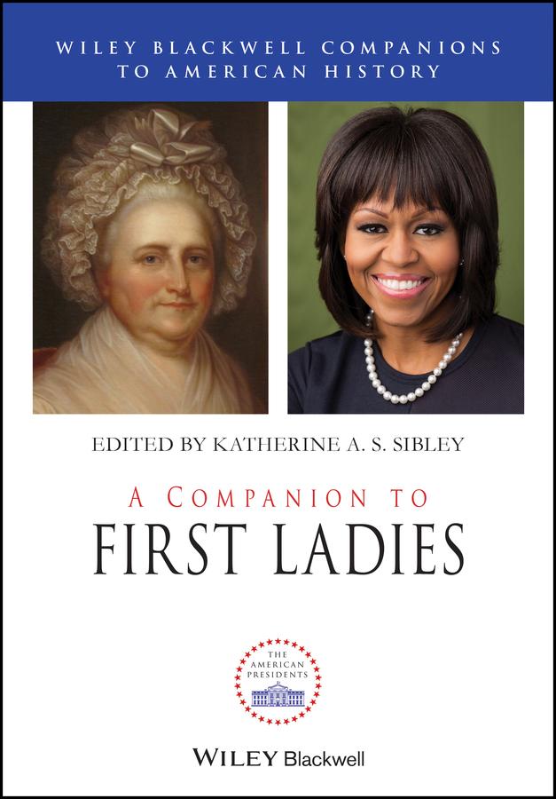 A Companion to First Ladies by Katherine A.S. Sibley