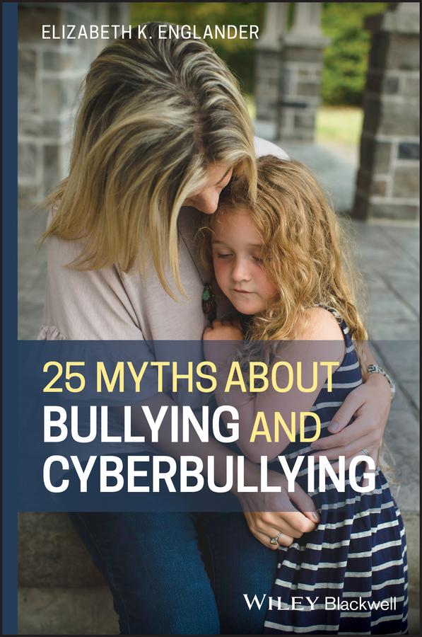 25 Myths about Bullying and Cyberbullying by Elizabeth K. Englander