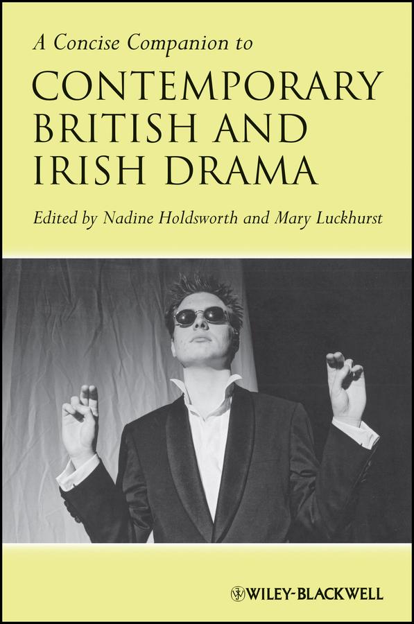 A Concise Companion to Contemporary British and Irish Drama by Mary Luckhurst, Nadine Holdsworth