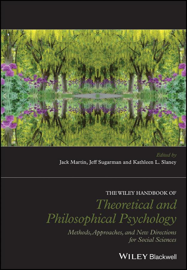 The Wiley Handbook of Theoretical and Philosophical Psychology by Jack Martin, Jeff Sugarman, Kathleen L. Slaney