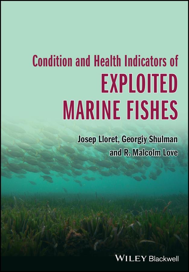 Condition and Health Indicators of Exploited Marine Fishes by Georgiy Shulman, Josep Lloret, R. Malcolm Love