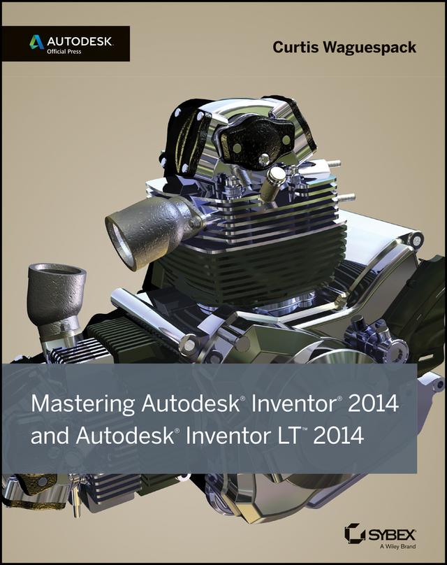 Mastering Autodesk Inventor 2014 and Autodesk Inventor LT 2014 by Curtis Waguespack