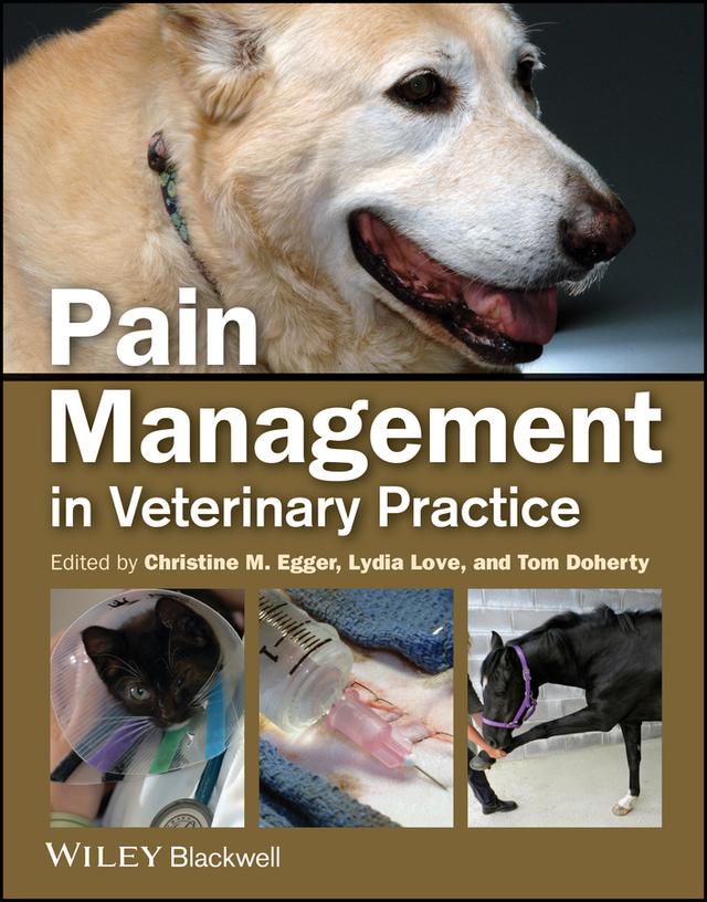 Pain Management in Veterinary Practice by Christine M. Egger, Lydia Love, Tom Doherty
