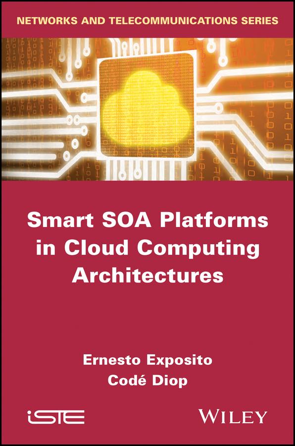 Smart SOA Platforms in Cloud Computing Architectures by Codé Diop, Ernesto Exposito