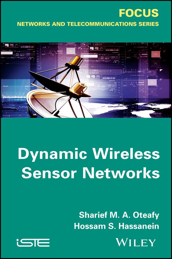 Dynamic Wireless Sensor Networks by Hossam S. Hassanein, Sharief M. A. Oteafy