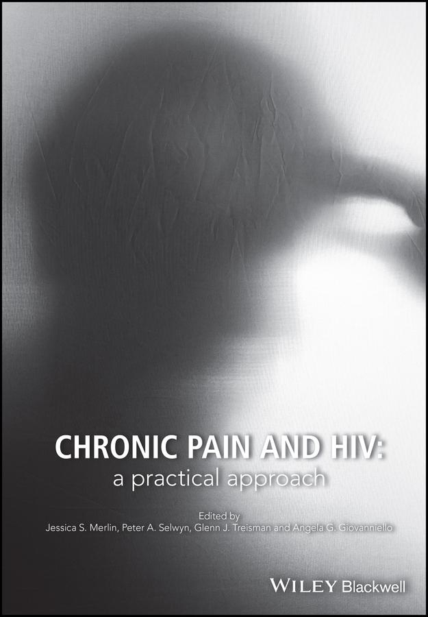 Chronic Pain and HIV by Angela G. Giovanniello, Glenn J. Treisman, Jessica S. Merlin, Peter A. Selwyn