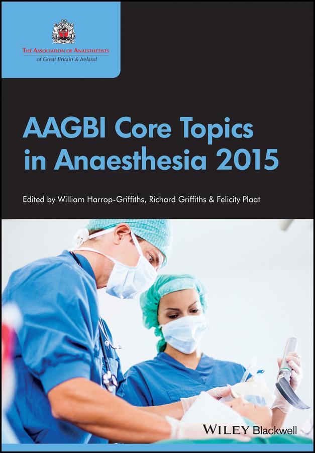 AAGBI Core Topics in Anaesthesia 2015 by Felicity Plaat, Richard Griffiths, William Harrop-Griffiths