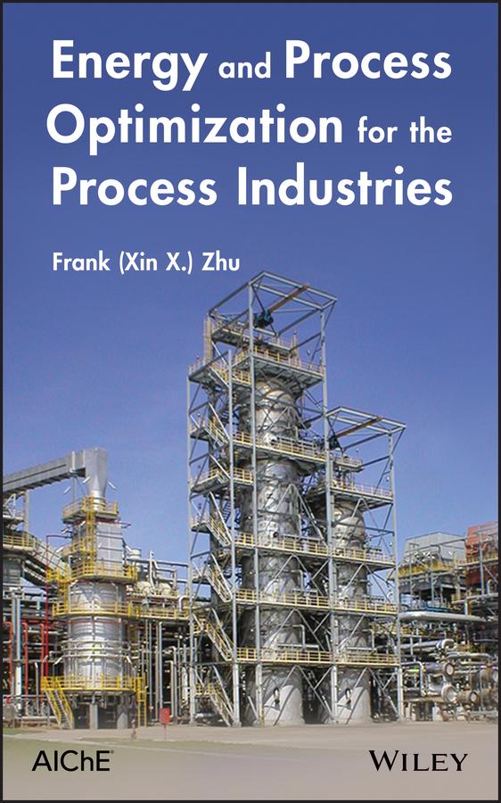 Energy and Process Optimization for the Process Industries by Frank (Xin X.) Zhu
