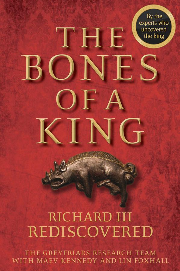 The Bones of a King by Lin Foxhall, Maev Kennedy, The Grey Friars Research Team