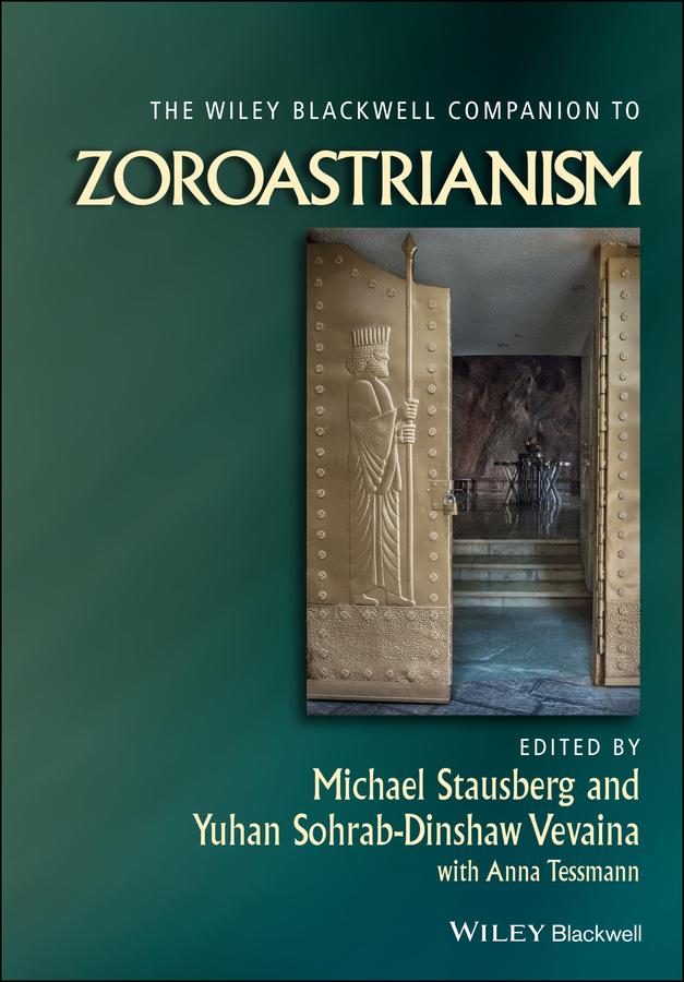 The Wiley Blackwell Companion to Zoroastrianism by Anna Tessmann, Michael Stausberg, Yuhan Sohrab-Dinshaw Vevaina