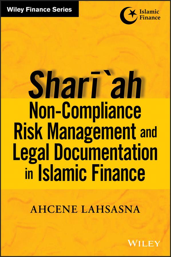 Shari'ah Non-compliance Risk Management and Legal Documentations in Islamic Finance by Ahcene Lahsasna