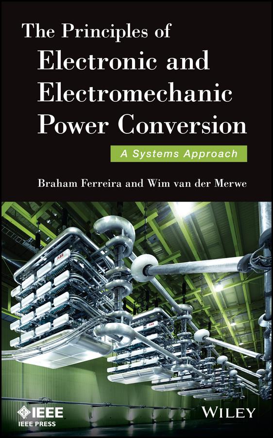 The Principles of Electronic and Electromechanic Power Conversion by Braham Ferreira, Wim van der Merwe