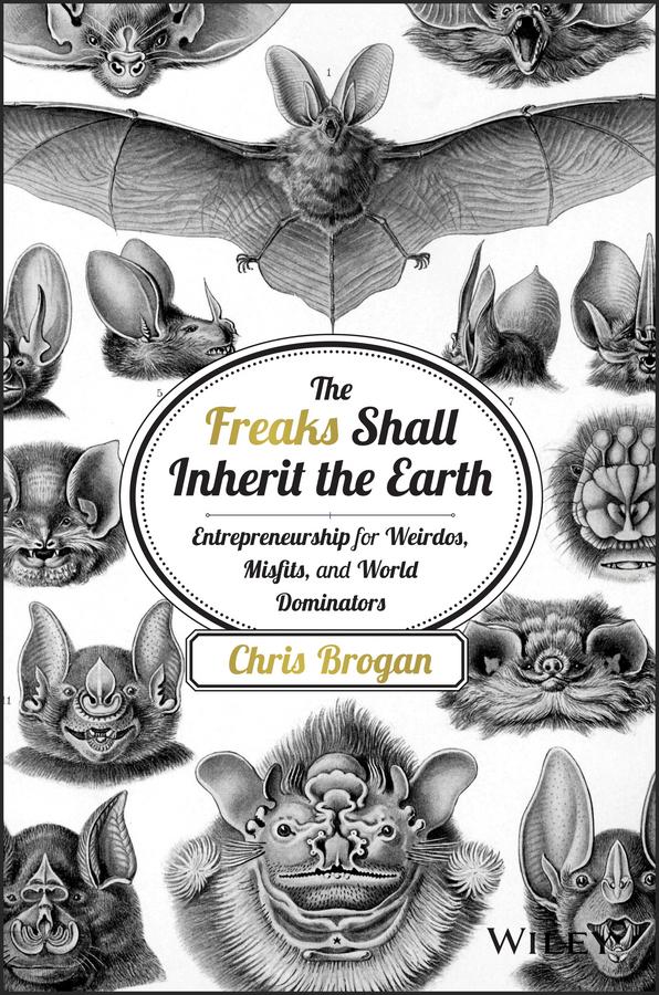 The Freaks Shall Inherit the Earth by Chris Brogan