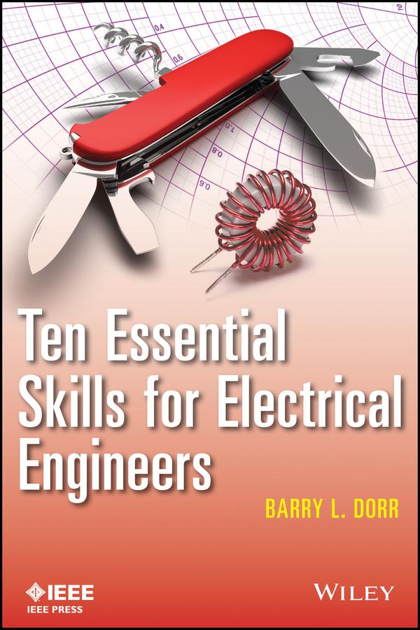 Ten Essential Skills for Electrical Engineers by Barry L. Dorr