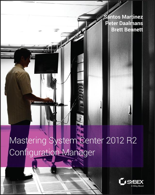 Mastering System Center 2012 R2 Configuration Manager by Brett Bennett, Peter Daalmans, Santos Martinez