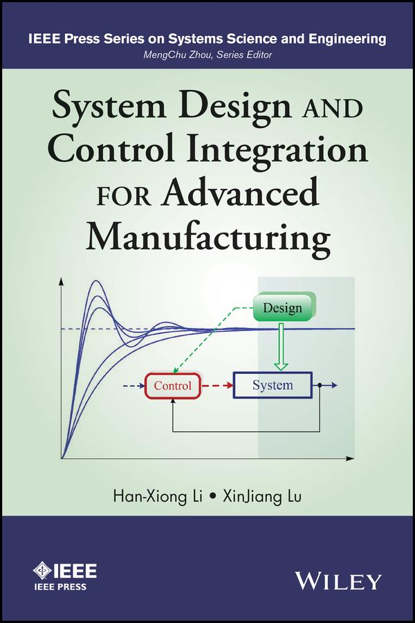 System Design and Control Integration for Advanced Manufacturing by Han-Xiong Li, XinJiang Lu