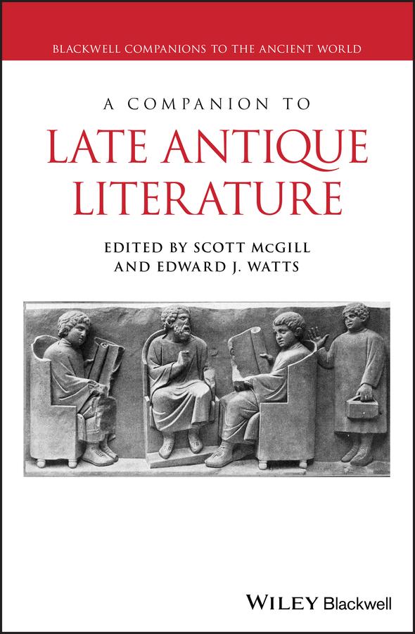 A Companion to Late Antique Literature by Edward J. Watts, Scott McGill