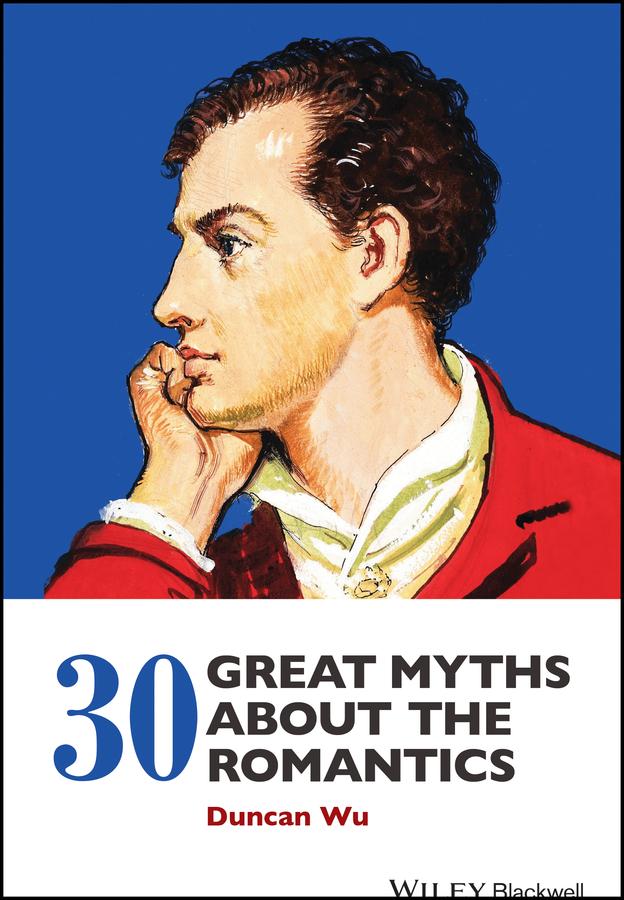 30 Great Myths about the Romantics by Duncan Wu