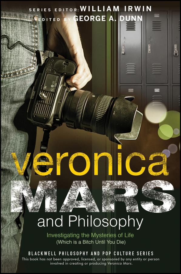 Veronica Mars and Philosophy by George A. Dunn, William Irwin
