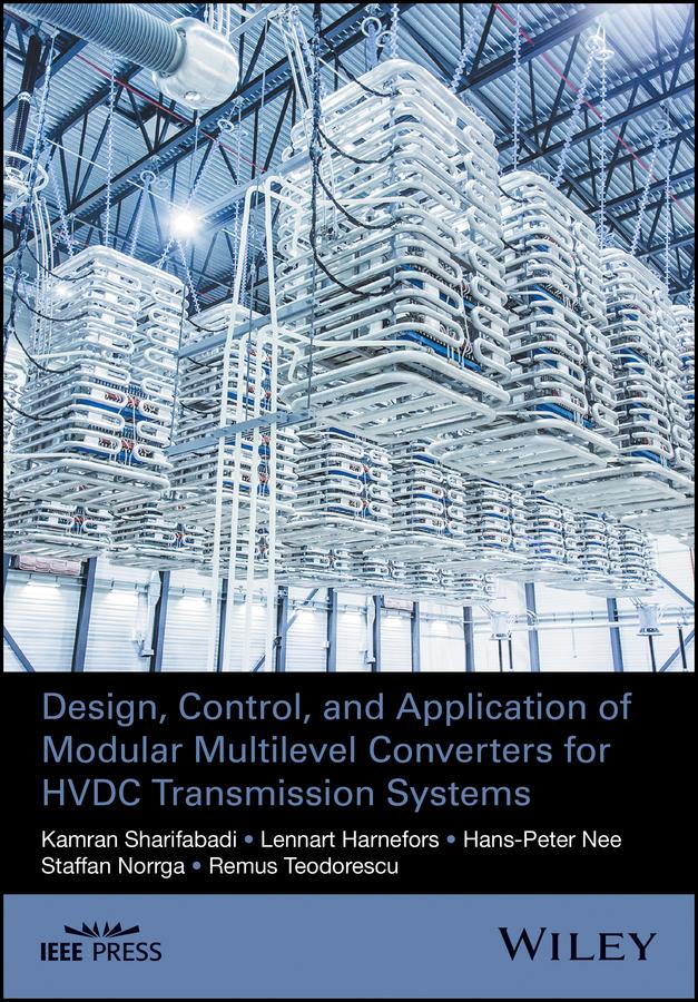 Design, Control, and Application of Modular Multilevel Converters for HVDC Transmission Systems by Hans-Peter Nee, Kamran Sharifabadi, Lennart Harnefors, Remus Teodorescu, Staffan Norrga