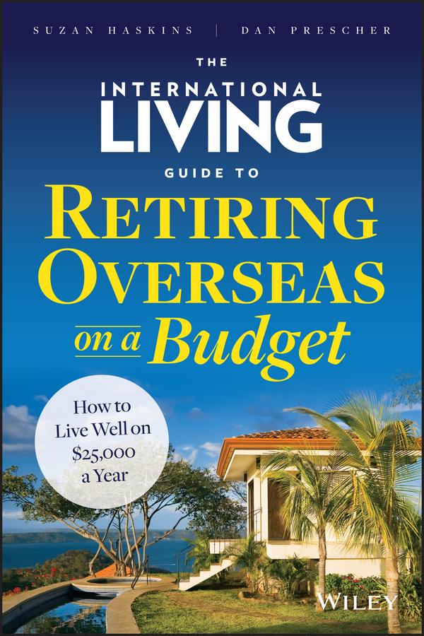 The International Living Guide to Retiring Overseas on a Budget by Dan Prescher, Suzan Haskins