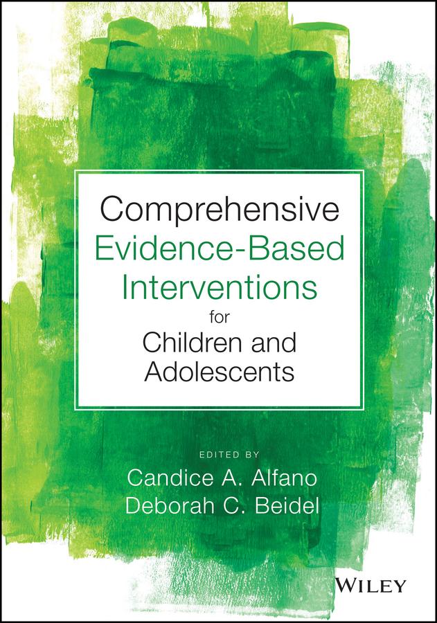 Comprehensive Evidence Based Interventions for Children and Adolescents by Candice A. Alfano, Deborah C. Beidel