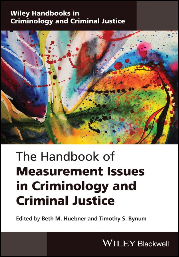 The Handbook of Measurement Issues in Criminology and Criminal Justice by Beth M. Huebner, Timothy S. Bynum