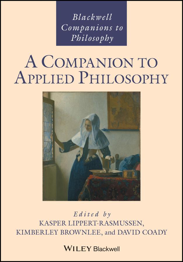 A Companion to Applied Philosophy by David Coady, Kasper Lippert-Rasmussen, Kimberley Brownlee