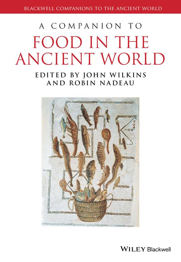 A Companion to Food in the Ancient World by John Wilkins, Robin Nadeau