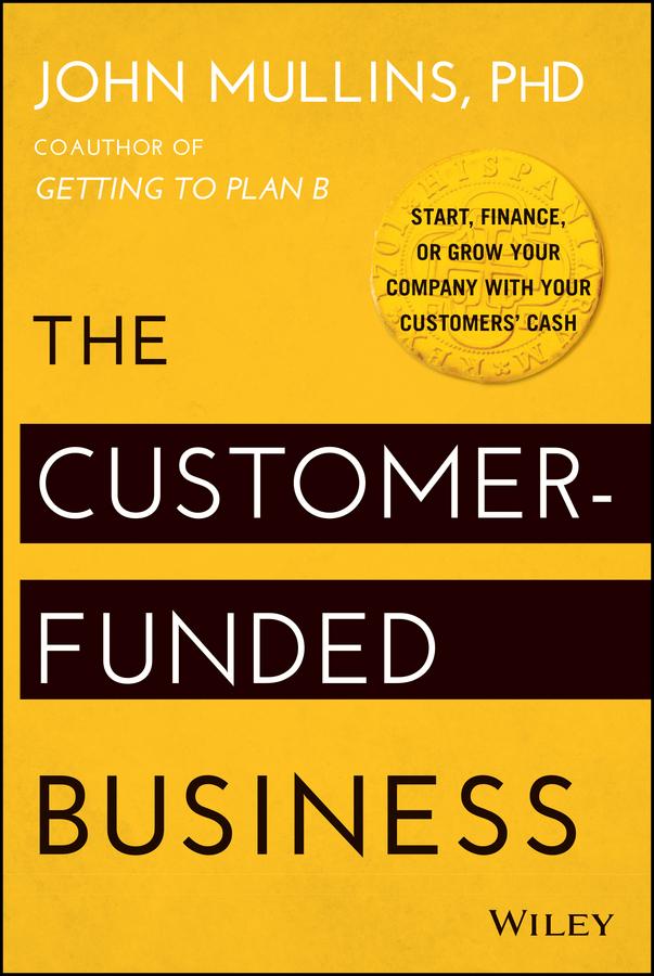 The Customer-Funded Business by John Mullins