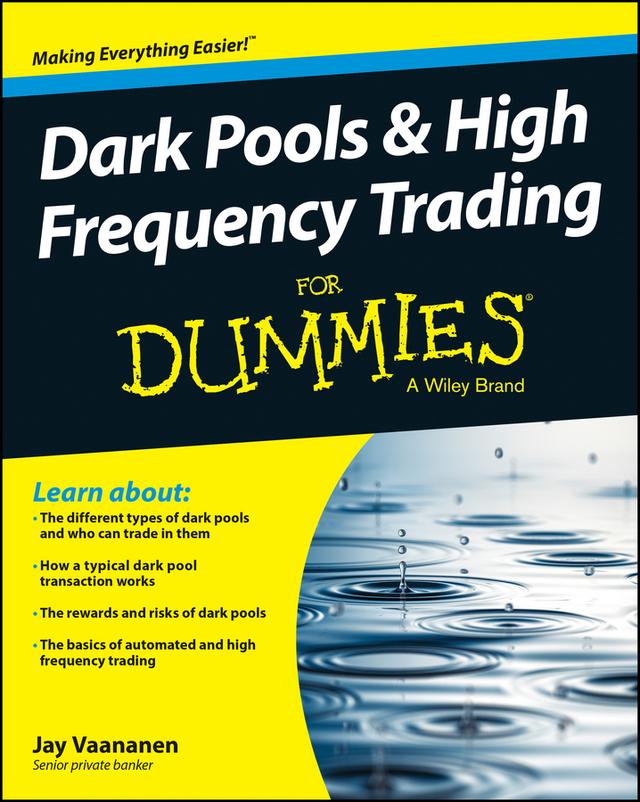 Dark Pools and High Frequency Trading For Dummies by Jay Vaananen