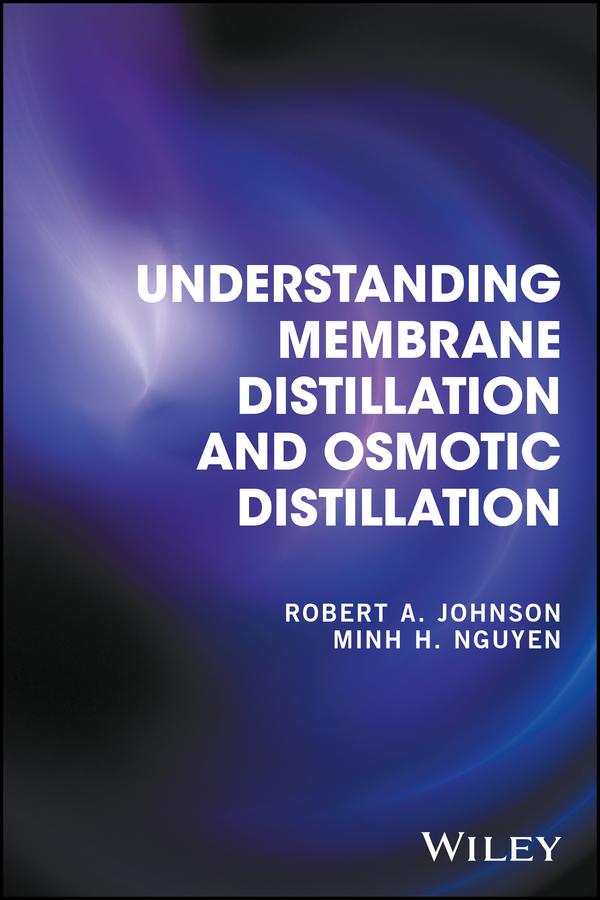 Understanding Membrane Distillation and Osmotic Distillation by Minh H. Nguyen, Robert A. Johnson