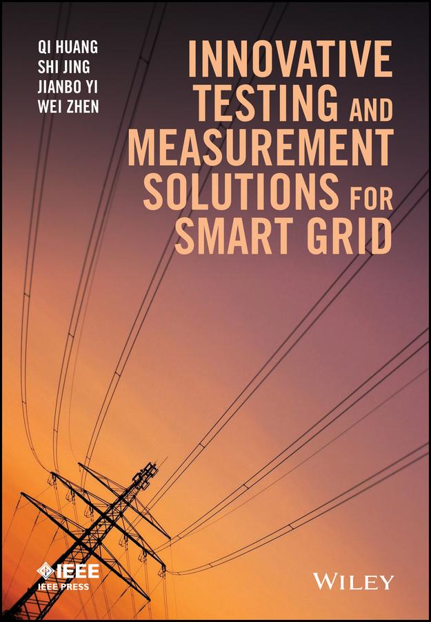 Innovative Testing and Measurement Solutions for Smart Grid by Jianbo Yi, Qi Huang, Shi Jing, Wei Zhen