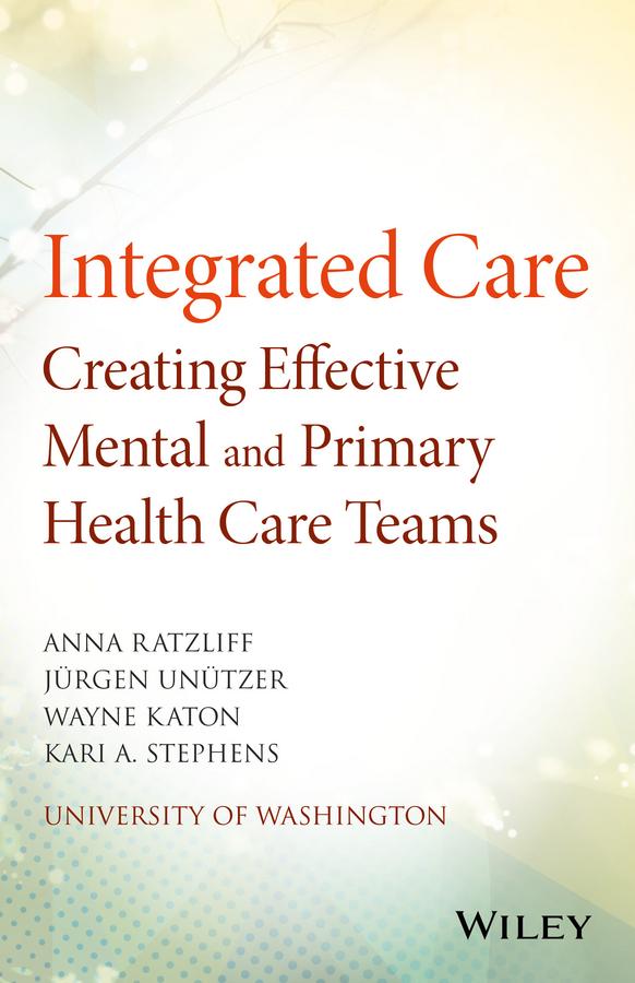 Integrated Care by Anna Ratzliff, Jürgen Unützer, Kari A. Stephens, Wayne Katon