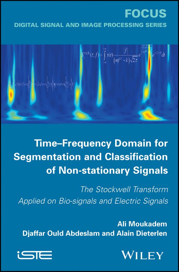 Time-Frequency Domain for Segmentation and Classification of Non-stationary Signals by Alain Dieterlen, Ali Moukadem, Djaffar Ould Abdeslam