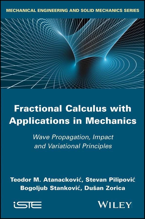 Fractional Calculus with Applications in Mechanics by Bogoljub Stankovic, Dusan Zorica, Stevan Pilipovic, Teodor M. Atanackovic
