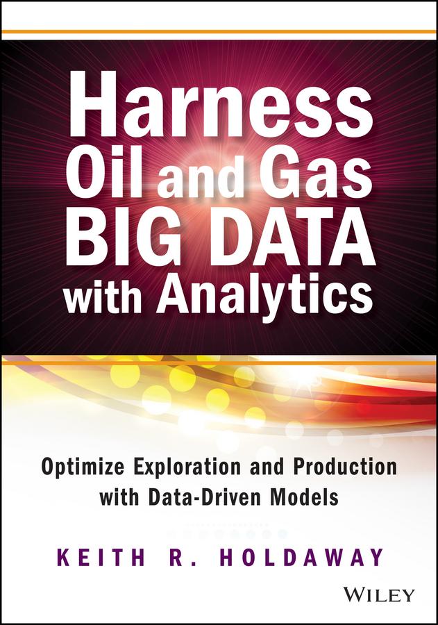 Harness Oil and Gas Big Data with Analytics by Keith R. Holdaway